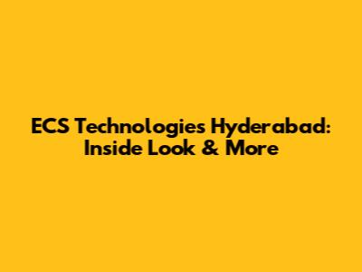ECS Technologies Hyderabad: Inside Look & More