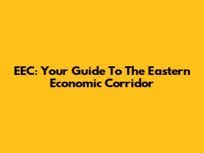 EEC: Your Guide To The Eastern Economic Corridor