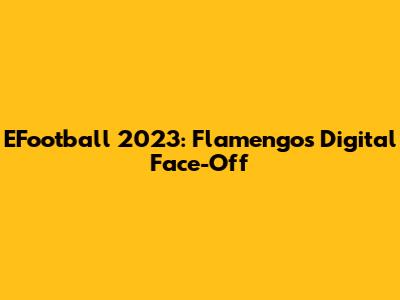 EFootball 2023: Flamengo's Digital Face-Off