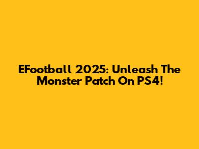 EFootball 2025: Unleash The Monster Patch On PS4!
