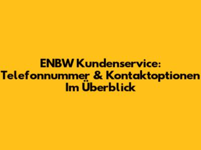 ENBW Kundenservice: Telefonnummer & Kontaktoptionen Im Überblick