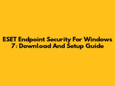 ESET Endpoint Security For Windows 7: Download And Setup Guide