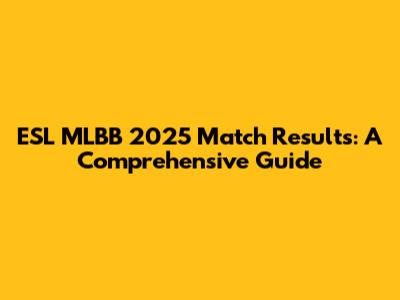 ESL MLBB 2025 Match Results: A Comprehensive Guide