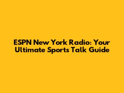 ESPN New York Radio: Your Ultimate Sports Talk Guide
