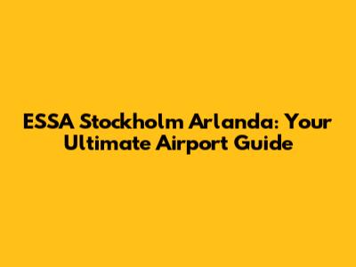 ESSA Stockholm Arlanda: Your Ultimate Airport Guide