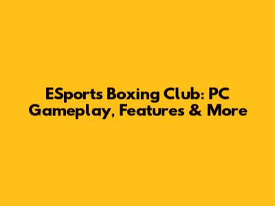 ESports Boxing Club: PC Gameplay, Features & More