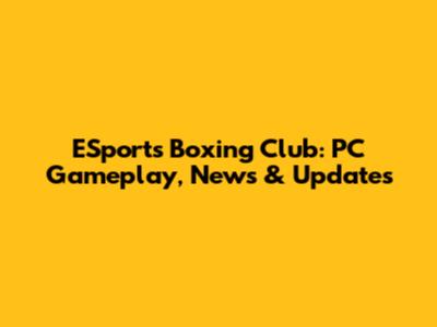ESports Boxing Club: PC Gameplay, News & Updates