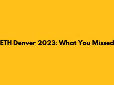 ETH Denver 2023: What You Missed