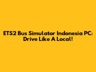 ETS2 Bus Simulator Indonesia PC: Drive Like A Local!