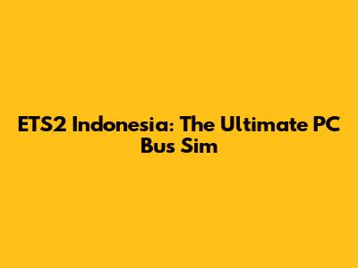 ETS2 Indonesia: The Ultimate PC Bus Sim