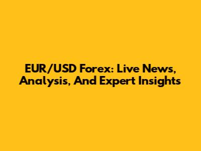 EUR/USD Forex: Live News, Analysis, And Expert Insights