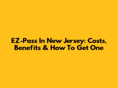 EZ-Pass In New Jersey: Costs, Benefits & How To Get One