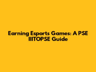 Earning Esports Games: A PSE IIITOPSE Guide
