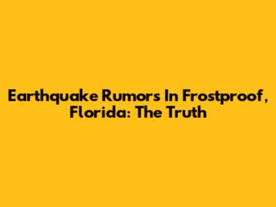 Earthquake Rumors In Frostproof, Florida: The Truth