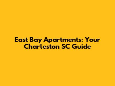 East Bay Apartments: Your Charleston SC Guide