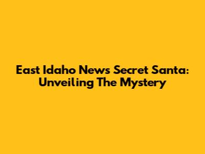 East Idaho News Secret Santa: Unveiling The Mystery