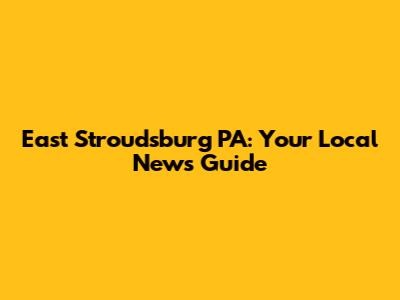 East Stroudsburg PA: Your Local News Guide