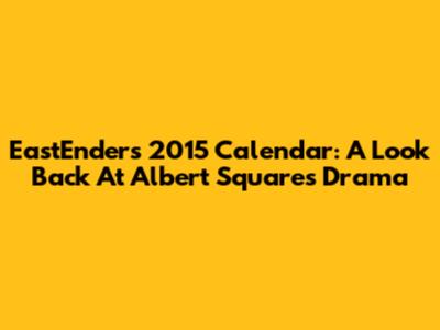 EastEnders 2015 Calendar: A Look Back At Albert Square's Drama