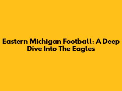 Eastern Michigan Football: A Deep Dive Into The Eagles