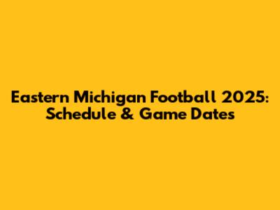 Eastern Michigan Football 2025: Schedule & Game Dates