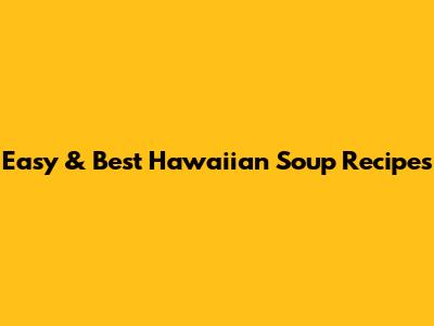 Easy & Best Hawaiian Soup Recipes