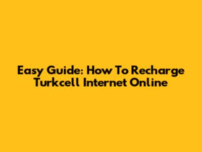 Easy Guide: How To Recharge Turkcell Internet Online