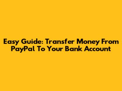 Easy Guide: Transfer Money From PayPal To Your Bank Account