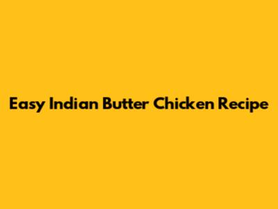 Easy Indian Butter Chicken Recipe
