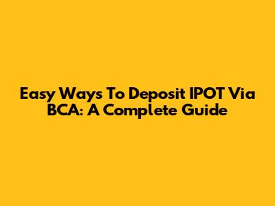 Easy Ways To Deposit IPOT Via BCA: A Complete Guide