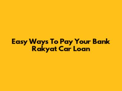 Easy Ways To Pay Your Bank Rakyat Car Loan