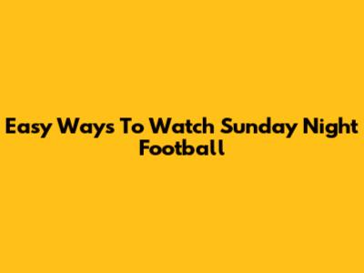 Easy Ways To Watch Sunday Night Football
