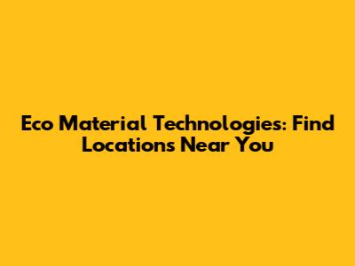 Eco Material Technologies: Find Locations Near You