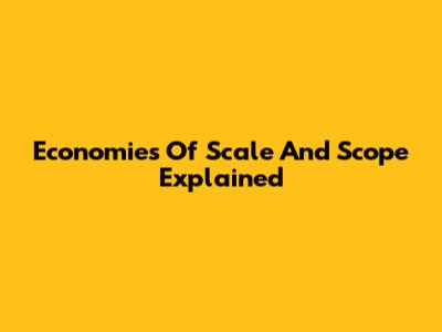 Economies Of Scale And Scope Explained
