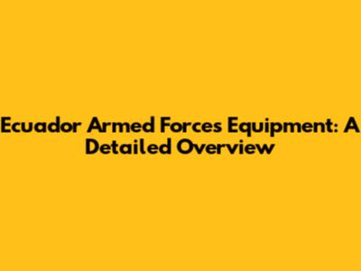 Ecuador Armed Forces Equipment: A Detailed Overview
