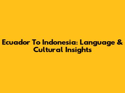 Ecuador To Indonesia: Language & Cultural Insights