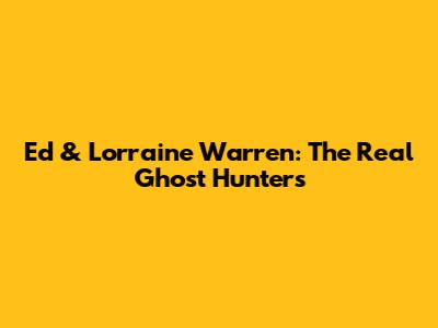 Ed & Lorraine Warren: The Real Ghost Hunters