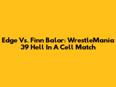 Edge Vs. Finn Balor: WrestleMania 39 Hell In A Cell Match