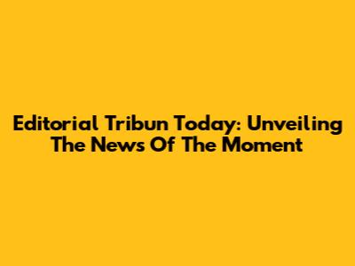 Editorial Tribun Today: Unveiling The News Of The Moment