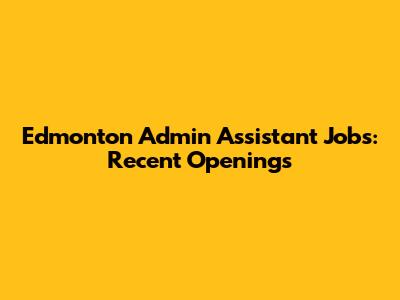 Edmonton Admin Assistant Jobs: Recent Openings