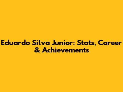 Eduardo Silva Junior: Stats, Career & Achievements