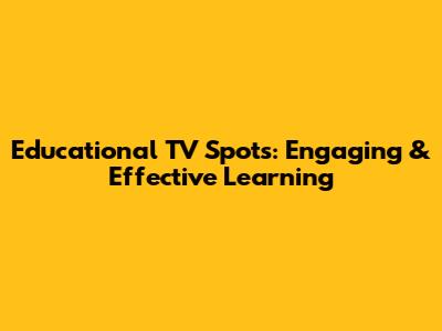 Educational TV Spots: Engaging & Effective Learning