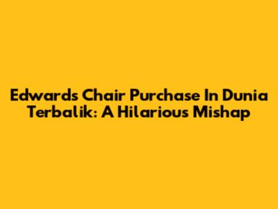 Edward's Chair Purchase In Dunia Terbalik: A Hilarious Mishap