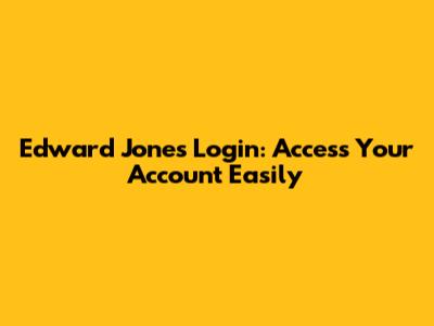 Edward Jones Login: Access Your Account Easily