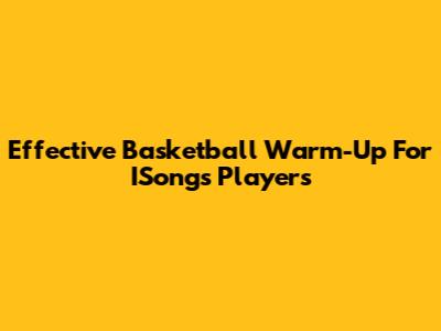 Effective Basketball Warm-Up For ISongs Players
