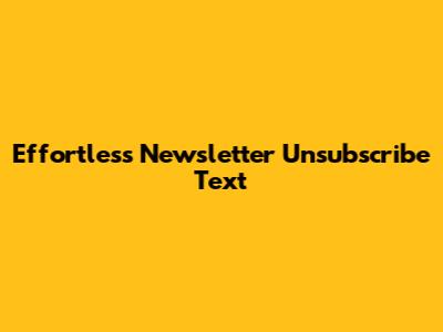 Effortless Newsletter Unsubscribe Text