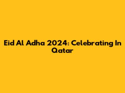 Eid Al Adha 2024: Celebrating In Qatar