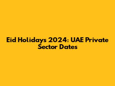 Eid Holidays 2024: UAE Private Sector Dates