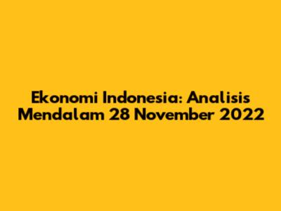 Ekonomi Indonesia: Analisis Mendalam 28 November 2022