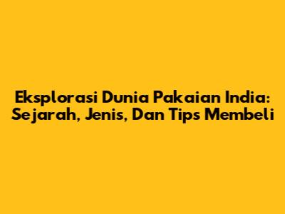 Eksplorasi Dunia Pakaian India: Sejarah, Jenis, Dan Tips Membeli