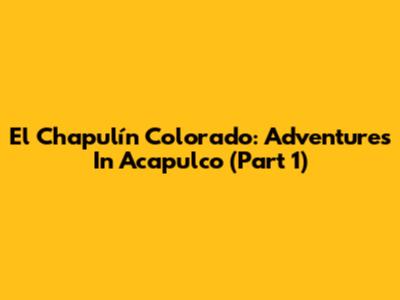 El Chapulín Colorado: Adventures In Acapulco (Part 1)